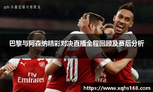 熊猫体育巴黎与阿森纳精彩对决直播全程回顾及赛后分析